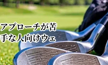 アプローチが苦手な人向けウェッジの選び方｜やさしさ重視のポイント