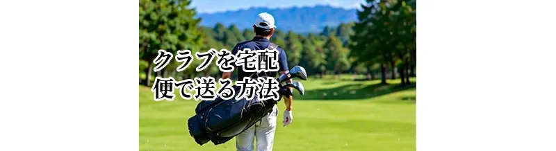 ゴルフクラブを宅配便で送る方法｜ラウンド前に確認したい日数と梱包