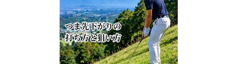 つま先下がりの打ち方と狙い方｜ミスを減らすクラブ選択と構え方