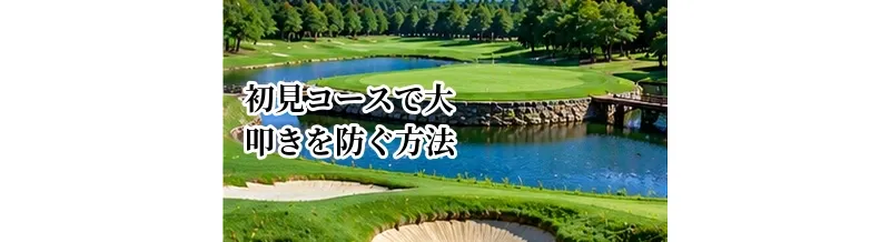 初見コースで大叩きを防ぐ方法｜見えないハザードと安全な狙い方