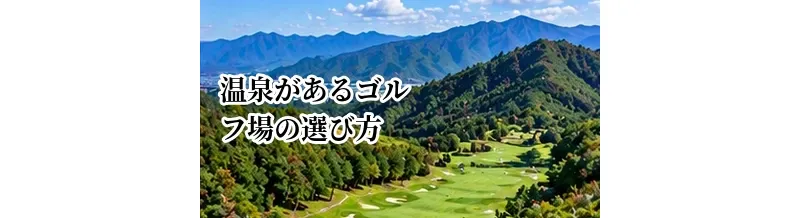 温泉があるゴルフ場の選び方｜ラウンド後も楽しめる施設の探し方