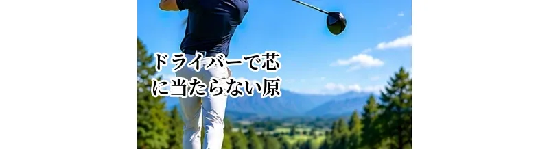 ドライバーで芯に当たらない原因｜打点を安定させる練習法
