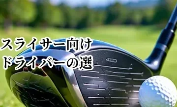 スライサー向けドライバーの選び方｜つかまりやすいクラブの特徴