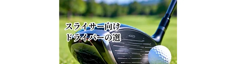スライサー向けドライバーの選び方｜つかまりやすいクラブの特徴