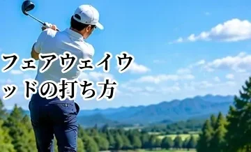 フェアウェイウッドの打ち方完全ガイド｜3W・5W・7Wを芝から上手く打つコツ