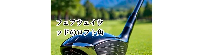 フェアウェイウッドのロフト角の選び方｜番手ごとの目安と飛距離の違い