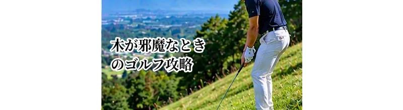 木が邪魔なときのゴルフ攻略｜低い球・横出し・安全策の選び方