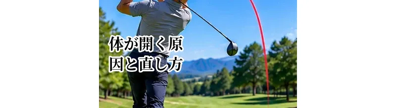 ゴルフで体が開く原因と直し方｜インパクトを安定させる方法