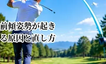 ゴルフで前傾姿勢が起きる原因と直し方｜伸び上がりを改善