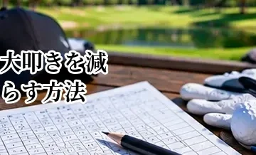 ゴルフで大叩きを減らす方法｜トリプルボギー以上を防ぐ考え方