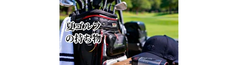 夏ゴルフの持ち物｜暑さ・日焼け対策に必要なアイテム