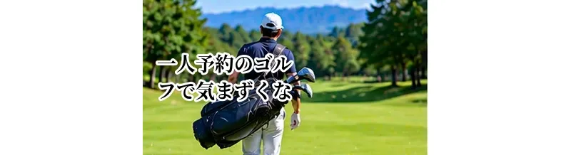 一人予約のゴルフで気まずくならない？初対面の人と回るときのコツ