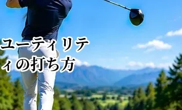 ユーティリティの打ち方完全ガイド｜初心者でもやさしく打つための基本