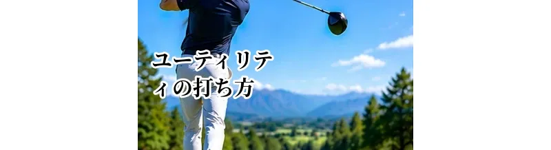 ユーティリティの打ち方完全ガイド｜初心者でもやさしく打つための基本