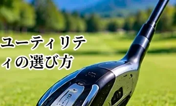 ユーティリティの選び方完全ガイド｜ロフト・番手・シャフトの選び方