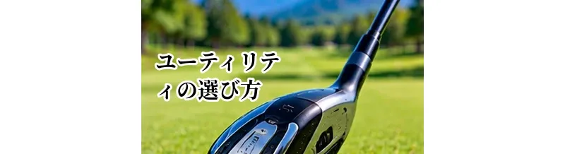 ユーティリティの選び方完全ガイド｜ロフト・番手・シャフトの選び方
