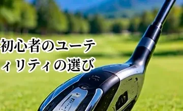初心者向けユーティリティの選び方｜やさしいモデルを選ぶポイント