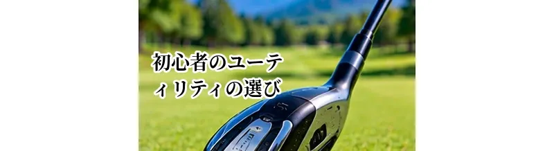 初心者向けユーティリティの選び方｜やさしいモデルを選ぶポイント