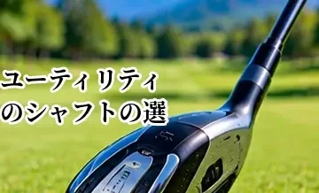 ユーティリティのシャフトの選び方｜カーボンとスチールの違い
