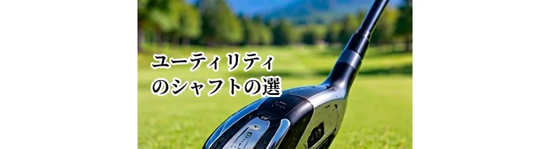 ユーティリティのシャフトの選び方｜カーボンとスチールの違い