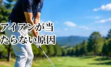 アイアンが当たらない原因｜ダフリ・トップ・ミスヒットをまとめて改善