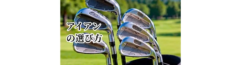 アイアンの選び方完全ガイド｜初心者でも失敗しないヘッド・シャフトの選び方