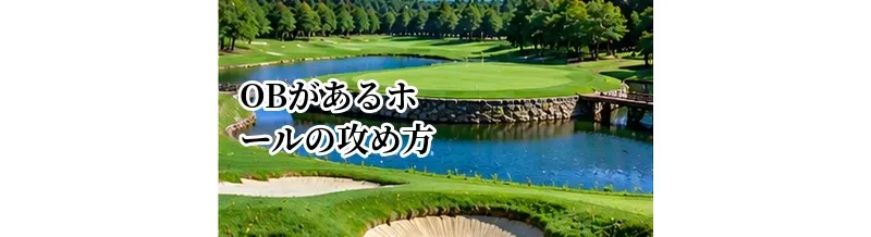 OBがあるホールの攻め方｜OBを避けながらスコアをまとめる方法
