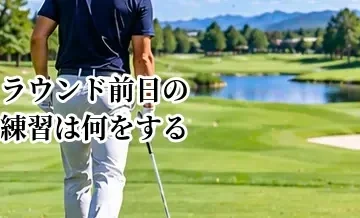 ラウンド前日の練習は何をする？スコアを崩さないための調整方法