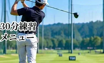 ゴルフの30分練習メニュー｜短時間でも上達する効率的な練習法