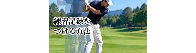 ゴルフの練習記録をつける方法｜課題と成長を見える化するコツ