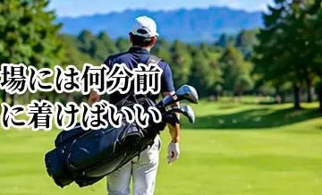 ゴルフ場には何分前に着けばいい？受付・着替え・練習までの時間配分