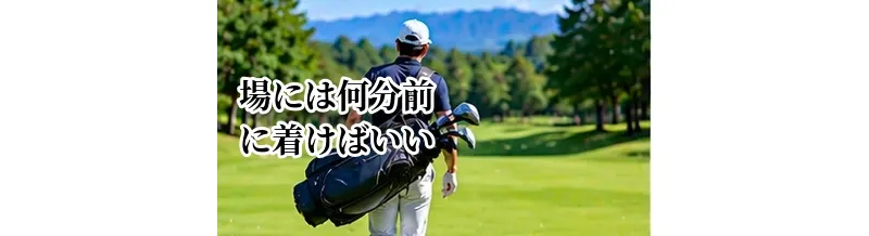 ゴルフ場には何分前に着けばいい？受付・着替え・練習までの時間配分