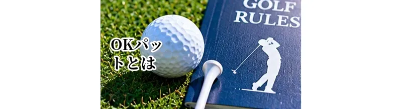 ゴルフのOKパットとは？公式ルールとの違いとコンペでの扱い