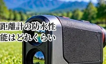 ゴルフ距離計の防水性能はどれくらい必要？雨の日を想定した選び方
