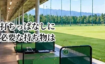 打ちっぱなしに必要な持ち物は？初心者が持っていくもの・借りられるもの