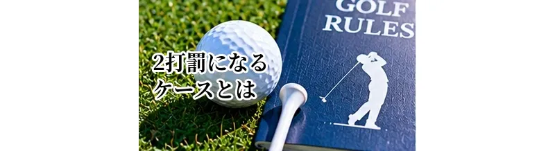 ゴルフで2打罰になるケースとは？初心者が間違えやすいルールを解説