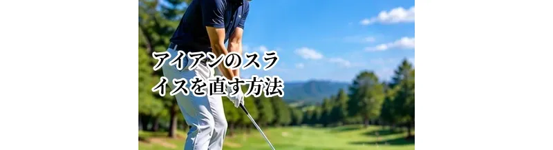 アイアンのスライスを直す方法｜右に曲がる原因と改善ポイント