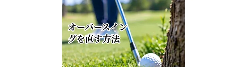 ゴルフのオーバースイングを直す方法｜振りすぎを抑えてショットを安定