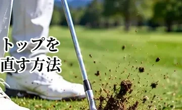 ゴルフのトップを直す方法｜ボールの上を叩く原因と改善ドリル