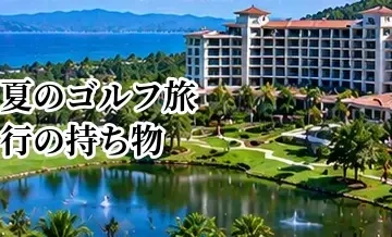 夏のゴルフ旅行の持ち物｜暑さ・日焼け・雨への備え