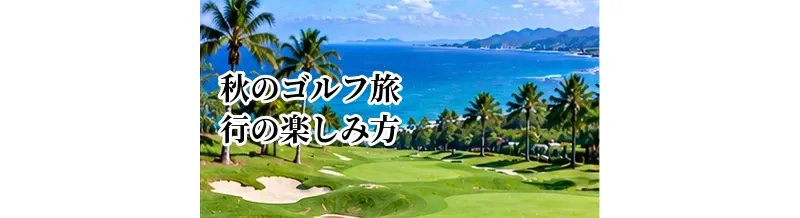 秋のゴルフ旅行の楽しみ方｜紅葉・気候・予約時期のポイント