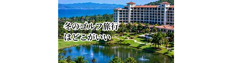 冬のゴルフ旅行はどこがいい？暖かい地域でプレーする行き先の選び方