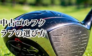 中古ゴルフクラブの選び方完全ガイド｜初心者が失敗しない中古クラブの見極め方