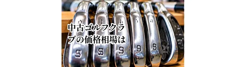 中古ゴルフクラブの価格相場は？価格を決める年式・状態・人気のポイント