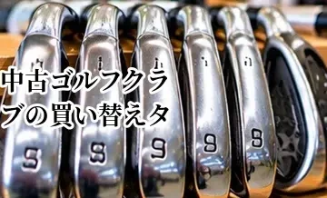 中古ゴルフクラブの買い替えタイミング｜古いクラブを売って入れ替える方法