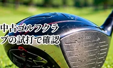 中古ゴルフクラブの試打で確認すること｜購入前に見る打感・弾道・振りやすさ