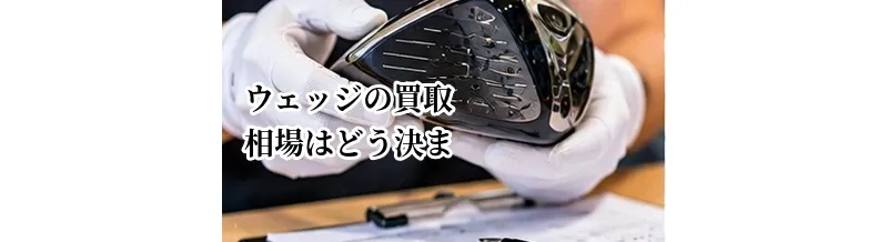 ウェッジの買取相場はどう決まる？溝・使用感・モデルの査定ポイント