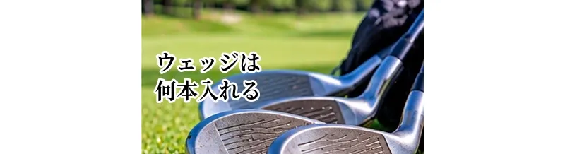 ウェッジは何本入れる？2本・3本・4本のセッティング例